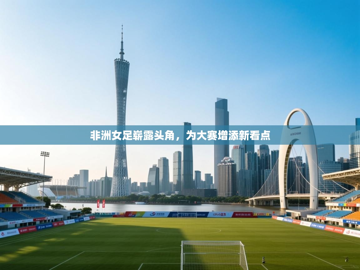 非洲女足崭露头角,为大赛增添新看点 第1张