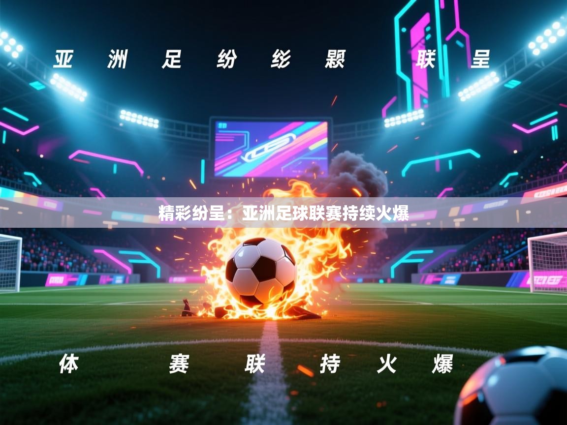 精彩纷呈：亚洲足球联赛持续火爆  第1张